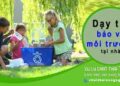 Dạy trẻ ý thức bảo vệ môi trường việc nên làm trong dịp hè